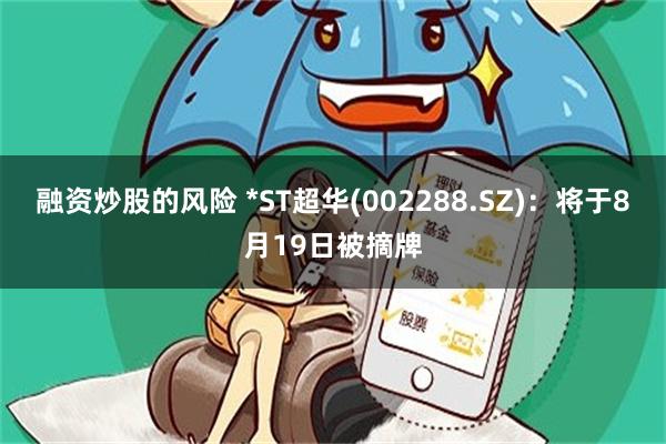 融资炒股的风险 *ST超华(002288.SZ)：将于8月1