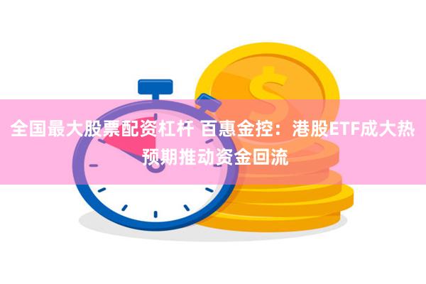 全国最大股票配资杠杆 百惠金控：港股ETF成大热 预期推