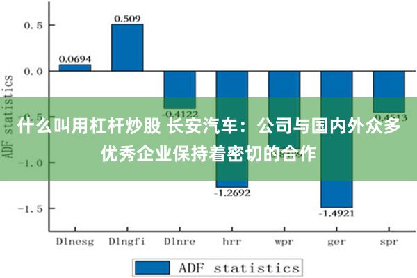 什么叫用杠杆炒股 长安汽车：公司与国内外众多优秀企业保持着密